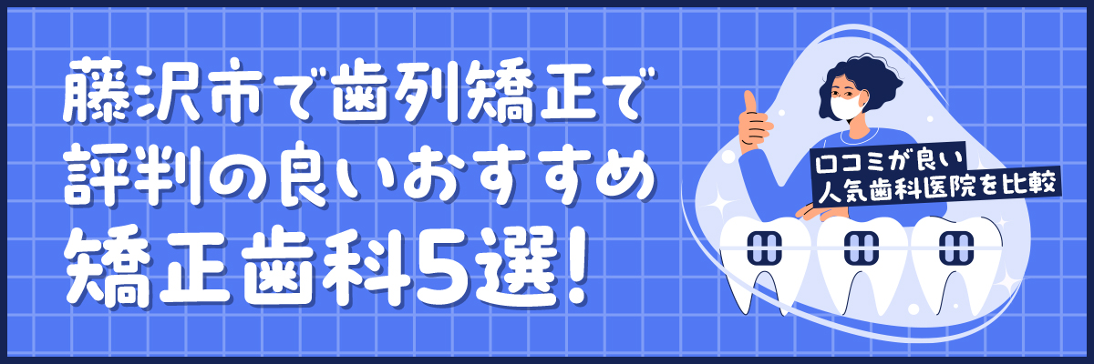 藤沢市で歯列矯正で評判の良いおすすめ矯正歯科5選！口コミが良い人気歯科医院を比較